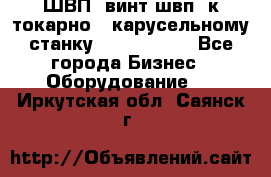 ШВП, винт швп  к токарно - карусельному станку 1512, 1516. - Все города Бизнес » Оборудование   . Иркутская обл.,Саянск г.